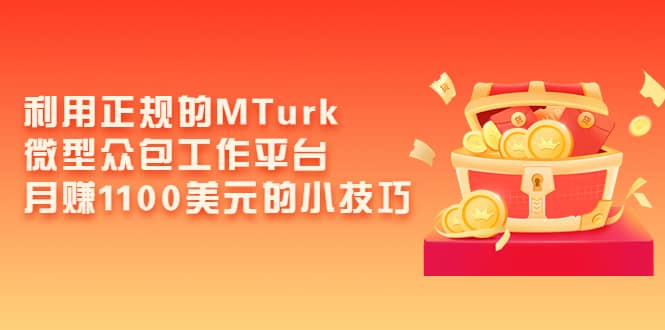 利用正规的MTurk微型众包工作平台，月赚1100美元的小技巧-韭菜网