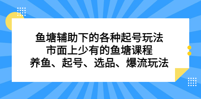 鱼塘辅助下的各种起号玩法，市面上少有的鱼塘课程，养鱼、起号、选品、爆流玩法-韭菜网