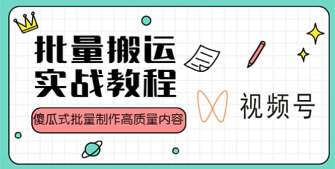 视频号批量搬运实战赚钱教程，傻瓜式批量制作高质量内容【附视频教程+PPT】-韭菜网