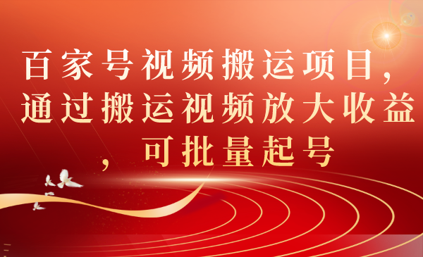 百家号视频搬运项目，通过搬运视频放大收益，可批量起号-韭菜网