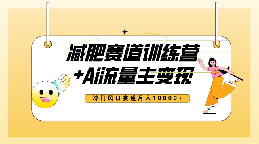 全新减肥赛道AI流量主+训练营变现玩法教程，小白轻松上手，月入10000+-韭菜网
