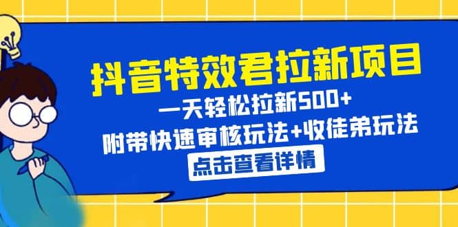 抖音特效君拉新项目 一天轻松拉新500+ 附带快速审核玩法+收徒弟玩法-韭菜网