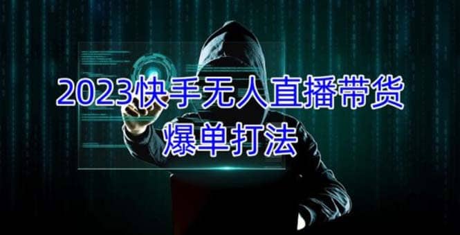 2023快手无人直播带货爆单，正规合法长期稳定 单账号月收益5000+可批量操作-韭菜网