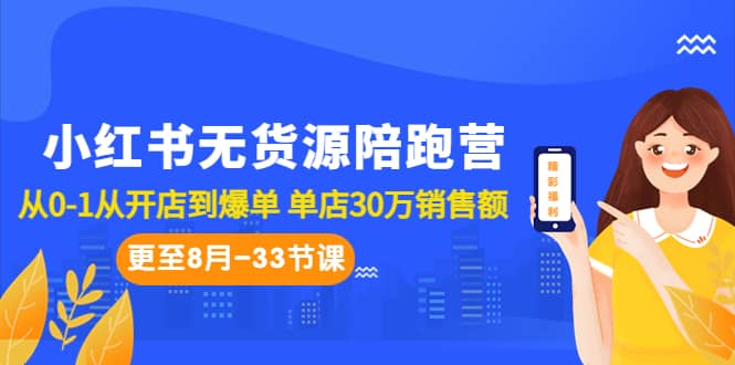 小红书无货源陪跑营：从0-1从开店到爆单 单店30万销售额（更至8月-33节课）-韭菜网