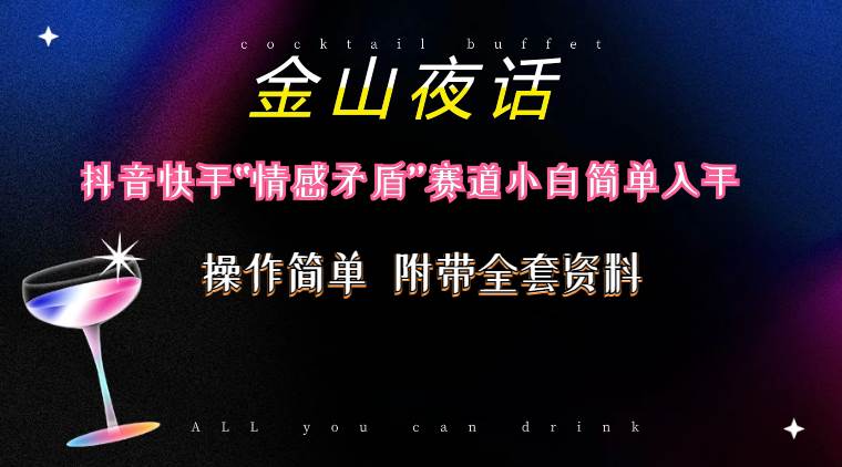 抖音快手“情感矛盾”赛道-金山夜话，话题自带流量虚拟变现-附200G资料-韭菜网