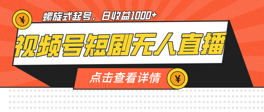 视频号短剧无人直播，螺旋起号，单号日收益1000+-韭菜网