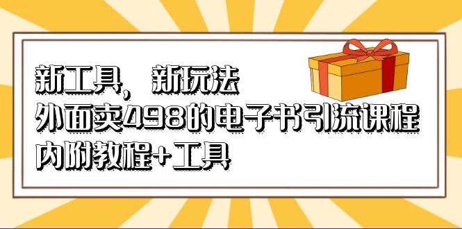 新工具，新玩法！外面卖498的电子书引流课程，内附教程+工具-韭菜网