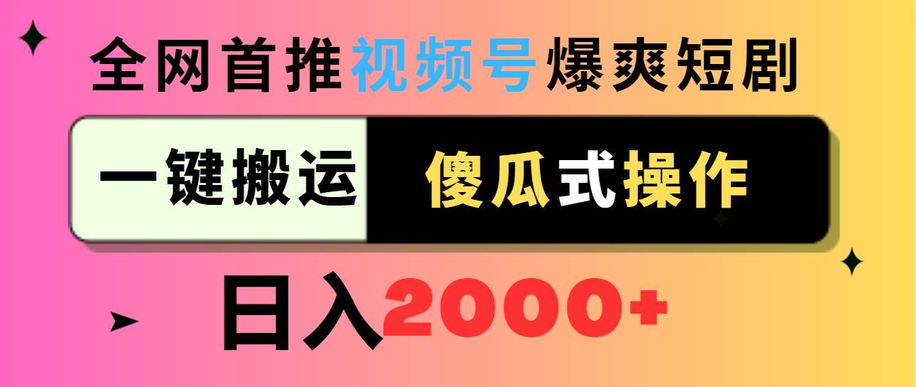 视频号爆爽短剧推广，一键搬运，傻瓜式操作，日入2000+-韭菜网