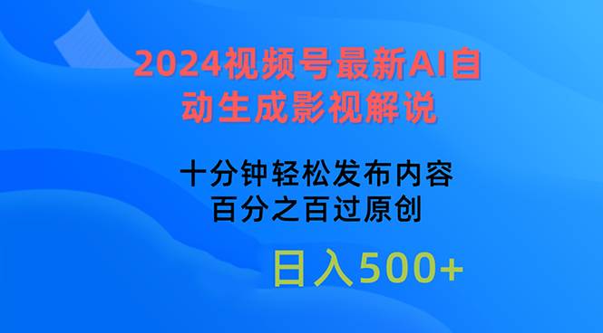 2024视频号最新AI自动生成影视解说，十分钟轻松发布内容，百分之百过原…-韭菜网