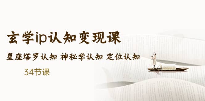 售价2890的玄学ip认知变现课 星座塔罗认知 神秘学认知 定位认知 (34节课)-韭菜网
