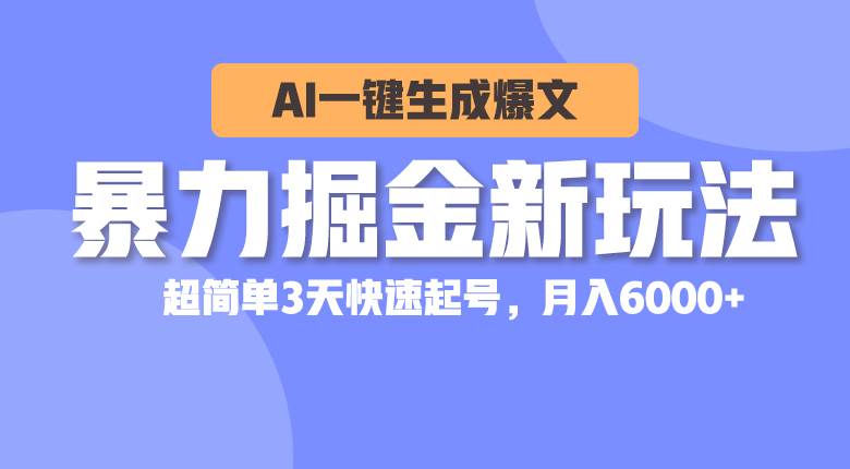 暴力掘金新玩法，AI一键生成爆文，超简单3天快速起号，月入6000+-韭菜网