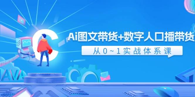 Ai 图文带货+数字人口播带货，从0~1实战体系课（43节）-韭菜网