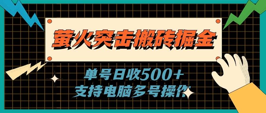 萤火突击搬砖掘金，单日500+，支持电脑批量操作-韭菜网