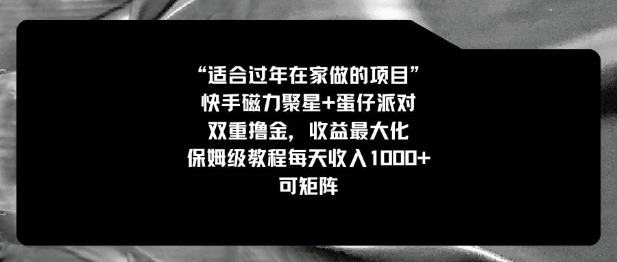 适合过年在家做的项目，快手磁力+蛋仔派对，双重撸金，收益最大化，保姆级教程-韭菜网
