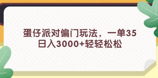 蛋仔派对偏门玩法，一单35，日入3000+轻轻松松-韭菜网