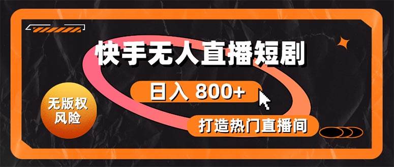 快手无人直播短剧宝典：无版权风险，轻松打造热门直播间，日进斗金不是梦-韭菜网
