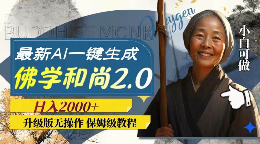 最新AI一键生成佛学和尚2.0版本，升级版无操作，日入2000+-韭菜网