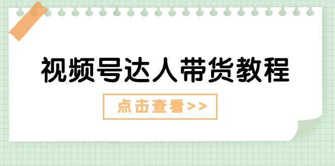 视频号达人带货教程：达人剧情打法+达人带货广告-韭菜网