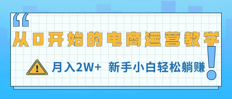 从0开始的电商运营教学，月入2W+，新手小白轻松躺赚-韭菜网