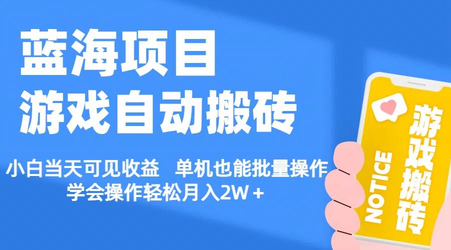 【蓝海项目】游戏自动搬砖 小白当天可见收益 单机也能批量操作 学会操…-韭菜网