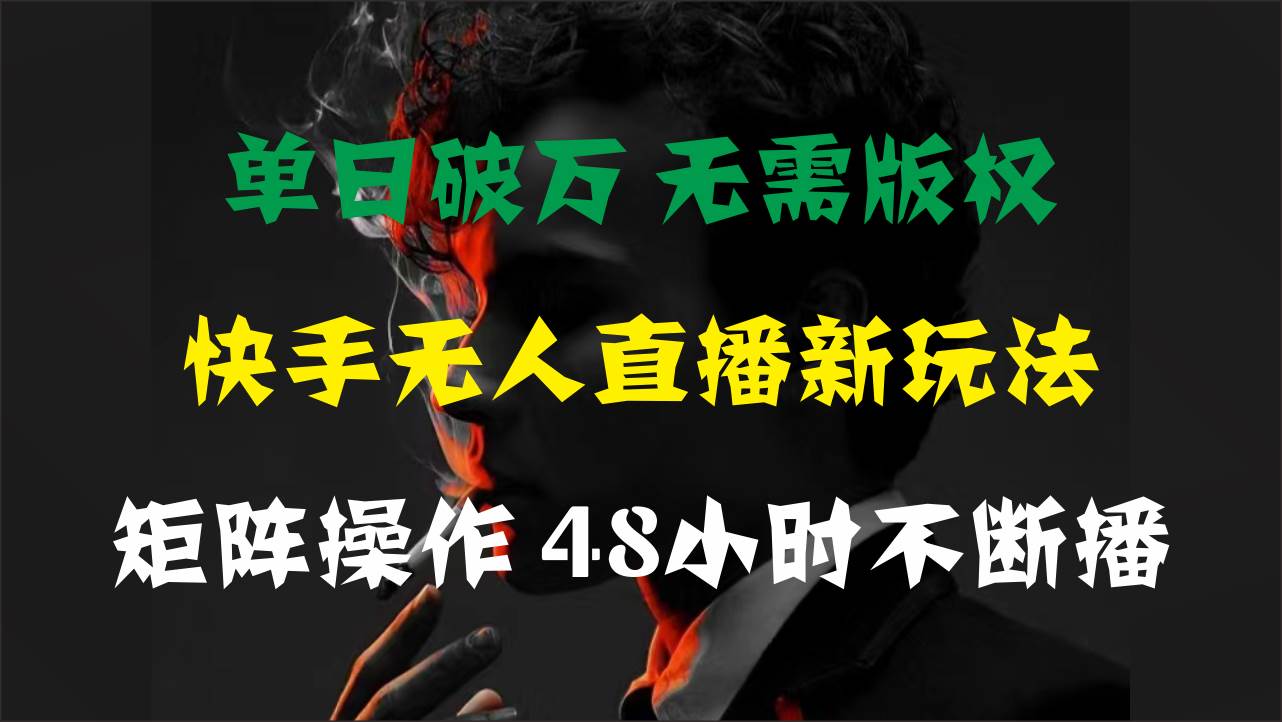 单日破万，快手无人直播新玩法，无需版权，支持矩阵操作，48小时不断播-韭菜网