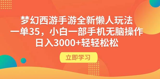 梦幻西游手游全新懒人玩法 一单35 小白一部手机无脑操作 日入3000+轻轻松松-韭菜网