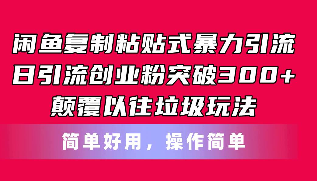 闲鱼复制粘贴式暴力引流，日引流突破300+，颠覆以往垃圾玩法，简单好用-韭菜网