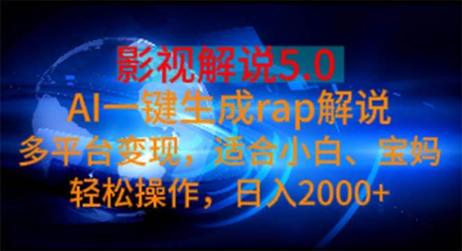 影视解说5.0  AI一键生成rap解说 多平台变现，适合小白，日入2000+-韭菜网