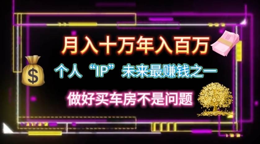 个人“IP”月入十万 年入百万，逆风翻盘秘籍！-韭菜网