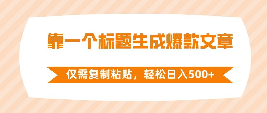 靠一个标题生成爆款文章，仅需复制粘贴，轻松日入500+-韭菜网
