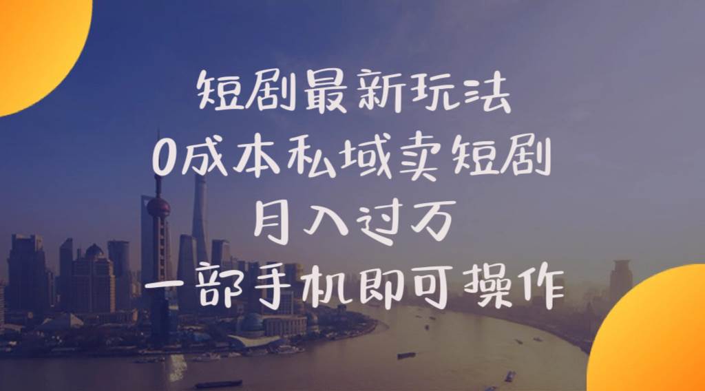 短剧最新玩法    0成本私域卖短剧     月入过万     一部手机即可操作-韭菜网