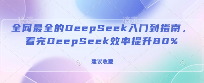 全网最全的DeepSeek入门到指南，看完DeepSeek效率提升80%(建议收藏)-韭菜网
