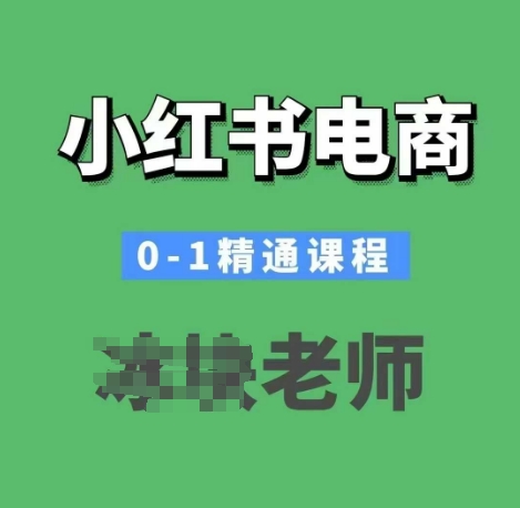 小红书电商0-1精通课程，小红书开店必学课程-韭菜网
