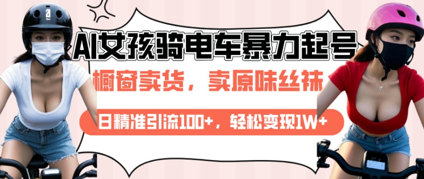 AI起号美女骑电车视频，日精准引流100+，轻松变现1W+-韭菜网