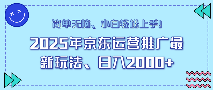 25年京东运营推广最新玩法，日入2000+，小白轻松上手！-韭菜网