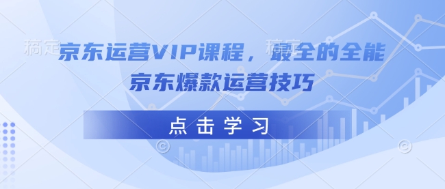 京东运营VIP课程，最全的全能京东爆款运营技巧-韭菜网