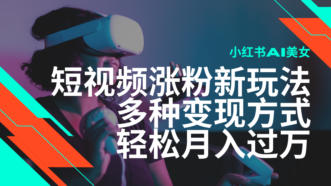 最新风口蓝海项目，小红书AI美女短视频涨粉玩法，多种变现方式轻松月入…-韭菜网